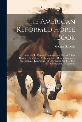 The American Reformed Horse Book - George H Dadd