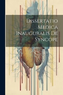 Dissertatio Medica Inauguralis De Syncope -  Anonymous