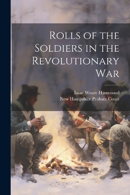 Rolls of the Soldiers in the Revolutionary War - Isaac Weare Hammond