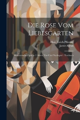 Die Rose vom Liebesgarten - Hans Erich Pfitzner, James Grun