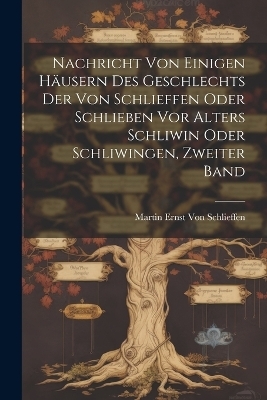 Nachricht von einigen h&auml;usern des Geschlechts der von Schlieffen oder Schlieben vor Alters Schliwin oder Schliwingen, Zweiter Band - Martin Ernst Von Schlieffen