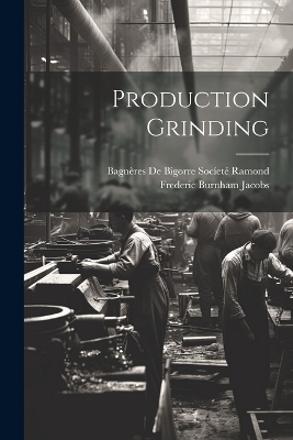 Production Grinding - Frederic Burnham Jacobs, Bagn&egrave;res de Bigorre Soc&iacute;et&eacute; Ramond