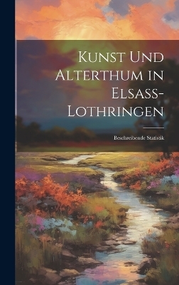 Kunst Und Alterthum in Elsass-Lothringen -  Anonymous