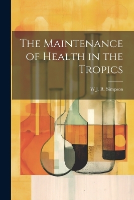 The Maintenance of Health in the Tropics