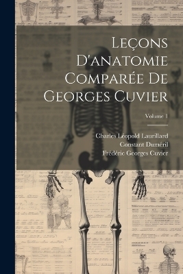 Leçons D'anatomie Comparée De Georges Cuvier; Volume 1 - Georges Cuvier, Frédéric Georges Cuvier, Constant Duméril