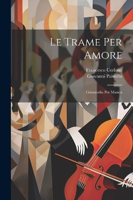 Le Trame Per Amore - Giovanni Paisiello, Francesco Cerlone