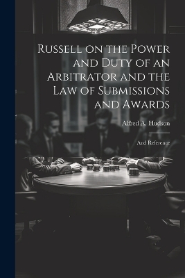Russell on the Power and Duty of an Arbitrator and the law of Submissions and Awards