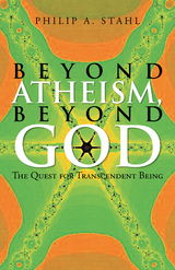 Beyond Atheism, Beyond God - Philip A. Stahl