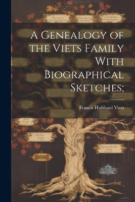 A Genealogy of the Viets Family With Biographical Sketches;