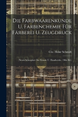 Die Farbwaarenkunde U. Farbenchemie Für Färberei U. Zeugdruck