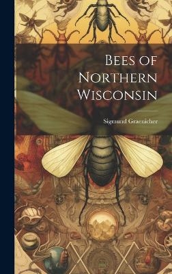 Bees of Northern Wisconsin - Sigmund Graenicher