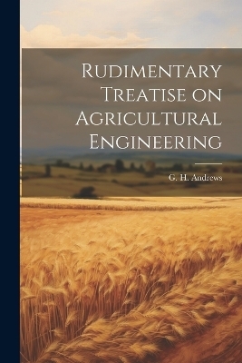 Rudimentary Treatise on Agricultural Engineering - 