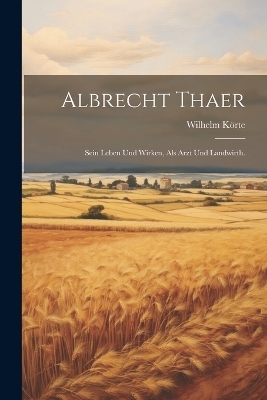 Albrecht Thaer - Wilhelm K&ouml;rte