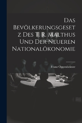 Das Bev&ouml;lkerungsgesetz Des T. R. Malthus Und Der Neueren National&ouml;konomie - Franz Oppenheimer