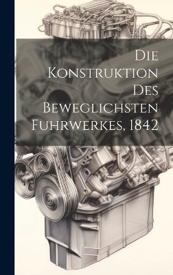 Die Konstruktion des beweglichsten Fuhrwerkes, 1842