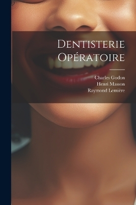Dentisterie op&eacute;ratoire - Charles Godon, Masson Henri, Lemi&egrave;re Raymond