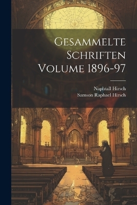 Gesammelte Schriften Volume 1896-97 - Samson Raphael Hirsch, Naphtall Hirsch