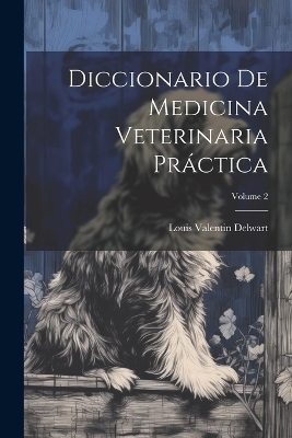 Diccionario De Medicina Veterinaria Pr&aacute;ctica; Volume 2 - Louis Valentin Delwart