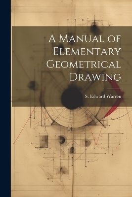 A Manual of Elementary Geometrical Drawing