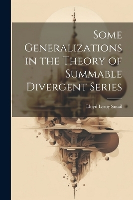 Some Generalizations in the Theory of Summable Divergent Series - Lloyd Leroy Smail