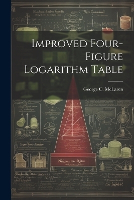 Improved Four-figure Logarithm Table - George C McLaren