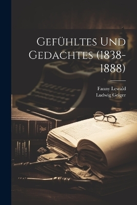 Gef&uuml;hltes Und Gedachtes (1838-1888) - Ludwig Geiger, Fanny Lewald