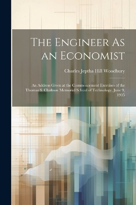 The Engineer As an Economist - Charles Jeptha Hill Woodbury