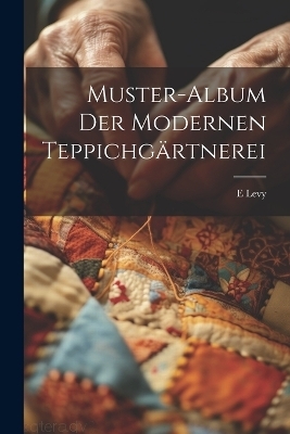 Muster-Album Der Modernen Teppichg&auml;rtnerei - E Levy