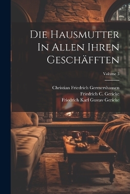 Die Hausmutter In Allen Ihren Geschäfften; Volume 3 - Christian Friedrich Germershausen
