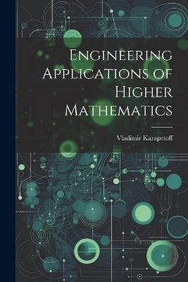 Engineering Applications of Higher Mathematics - Vladimir Karapetoff