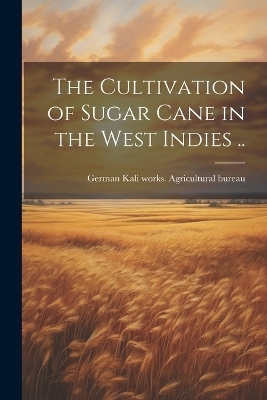 The Cultivation of Sugar Cane in the West Indies .. - 