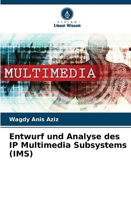 Entwurf und Analyse des IP Multimedia Subsystems (IMS) - Wagdy Anis Aziz