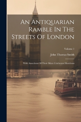 An Antiquarian Ramble In The Streets Of London - John Thomas Smith