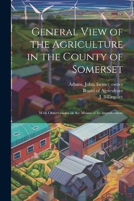 General View of the Agriculture in the County of Somerset - J Billingsley