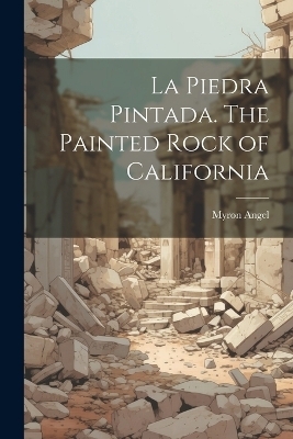 La Piedra Pintada. The Painted Rock of California - Myron Angel