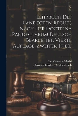 Lehrbuch des Pandecten-Rechts nach der Doctrina Pandectarum deutsch bearbeitet, Vierte Auflage, Zweiter Theil - Christian Friedrich M&uuml;hlenbruch