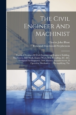 The Civil Engineer And Machinist - Charles John Blunt