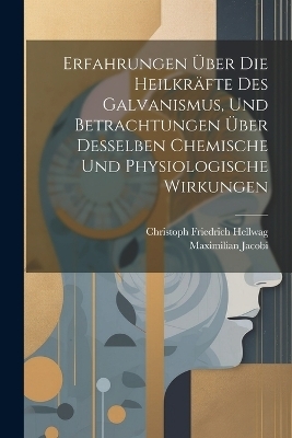Erfahrungen Über Die Heilkräfte Des Galvanismus, Und Betrachtungen Über Desselben Chemische Und Physiologische Wirkungen