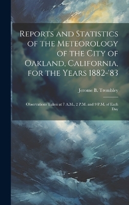 Reports and Statistics of the Meteorology of the City of Oakland, California, for the Years 1882-'83