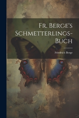 Fr. Berge's Schmetterlings-Buch - Friedrich Berge