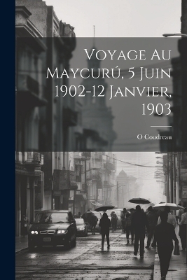 Voyage Au Maycur&uacute;, 5 Juin 1902-12 Janvier, 1903 - O Coudreau