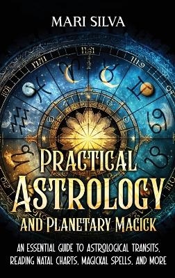 Practical Astrology and Planetary Magick - Mari Silva