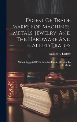 Digest Of Trade Marks For Machines, Metals, Jewelry, And The Hardware And Allied Trades
