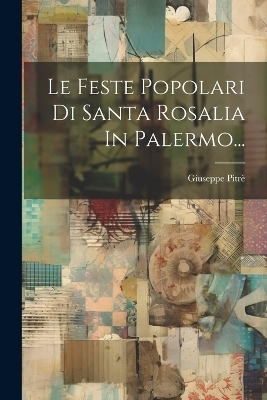 Le Feste Popolari Di Santa Rosalia In Palermo... - Giuseppe Pitr&egrave;