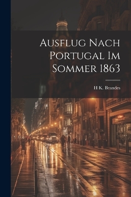 Ausflug Nach Portugal Im Sommer 1863 - H K Brandes