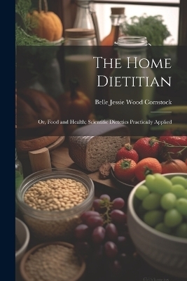 The Home Dietitian - Belle Jessie Wood Comstock