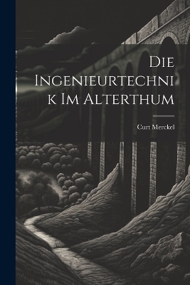 Die Ingenieurtechnik Im Alterthum - Curt Merckel