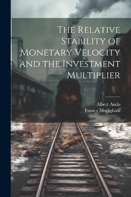 The Relative Stability of Monetary Velocity and the Investment Multiplier - Albert Ando, Franco Modigliani