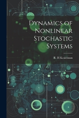 Dynamics of Nonlinear Stochastic Systems - R H Kraichnan