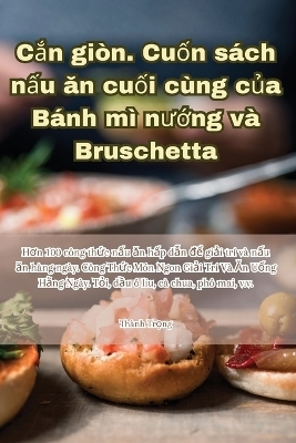 Cắn giòn. Cuốn sách nấu ăn cuối cùng của Bánh mì nướng và Bruschetta